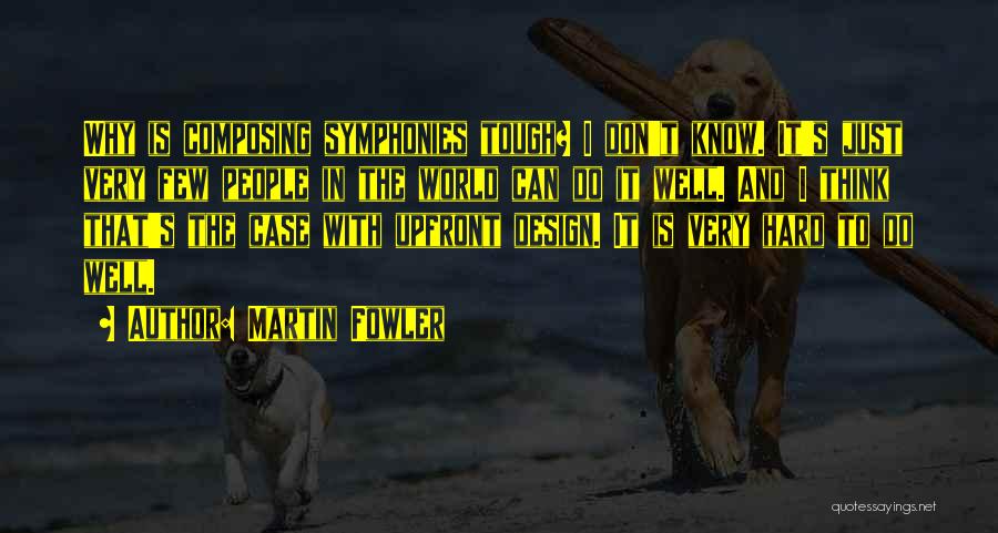 Martin Fowler Quotes: Why Is Composing Symphonies Tough? I Don't Know. It's Just Very Few People In The World Can Do It Well.