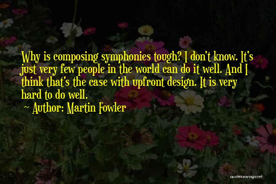 Martin Fowler Quotes: Why Is Composing Symphonies Tough? I Don't Know. It's Just Very Few People In The World Can Do It Well.