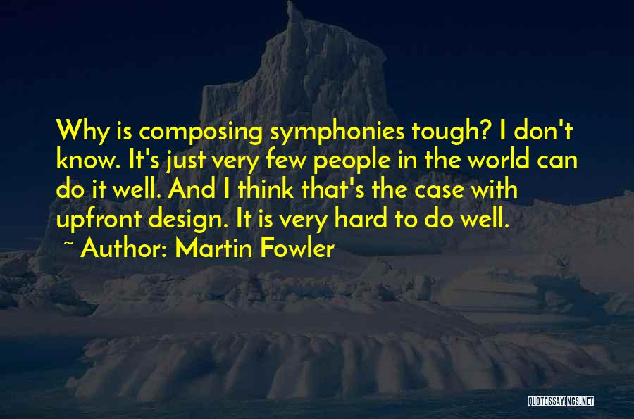 Martin Fowler Quotes: Why Is Composing Symphonies Tough? I Don't Know. It's Just Very Few People In The World Can Do It Well.