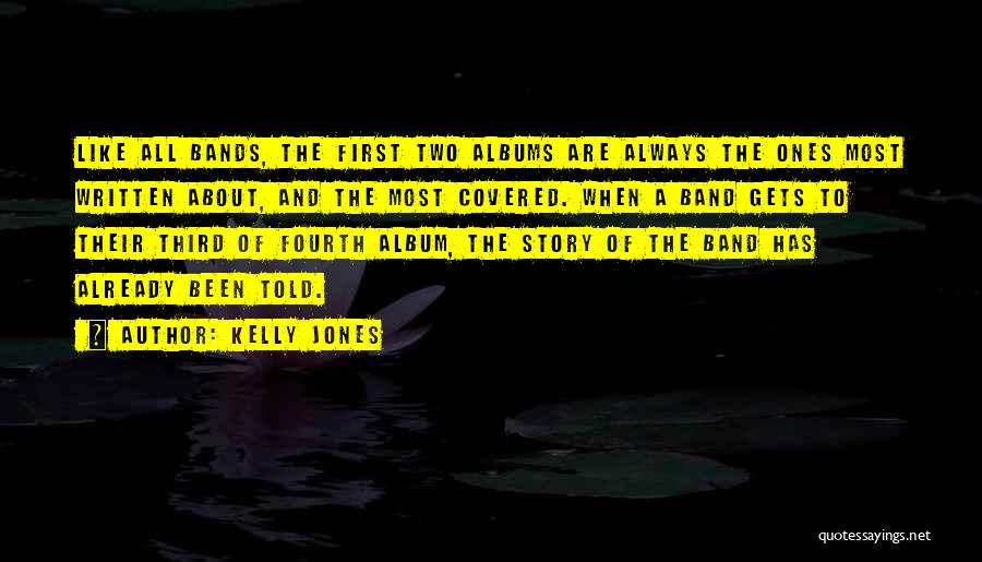 Kelly Jones Quotes: Like All Bands, The First Two Albums Are Always The Ones Most Written About, And The Most Covered. When A