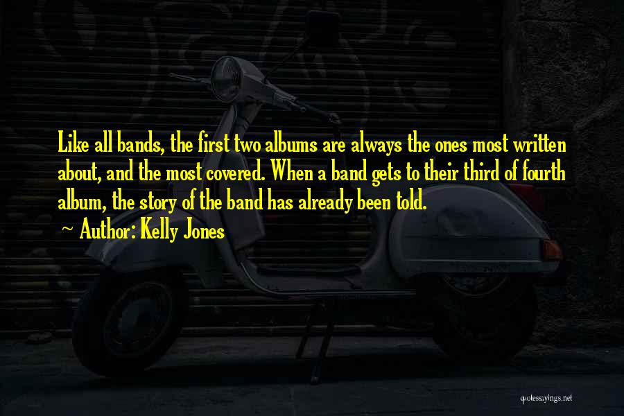 Kelly Jones Quotes: Like All Bands, The First Two Albums Are Always The Ones Most Written About, And The Most Covered. When A