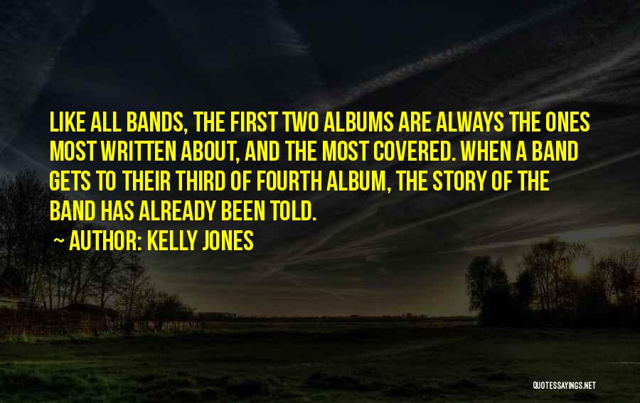 Kelly Jones Quotes: Like All Bands, The First Two Albums Are Always The Ones Most Written About, And The Most Covered. When A