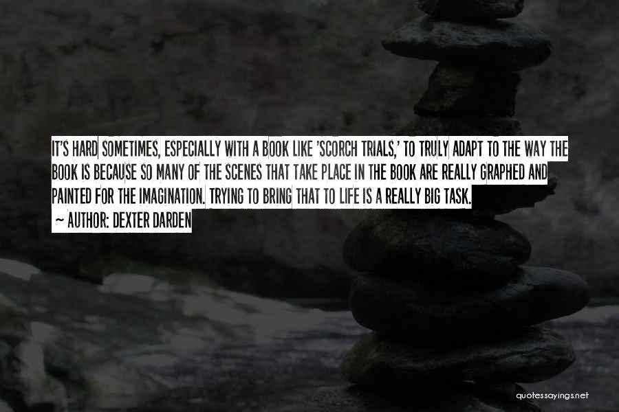 Dexter Darden Quotes: It's Hard Sometimes, Especially With A Book Like 'scorch Trials,' To Truly Adapt To The Way The Book Is Because