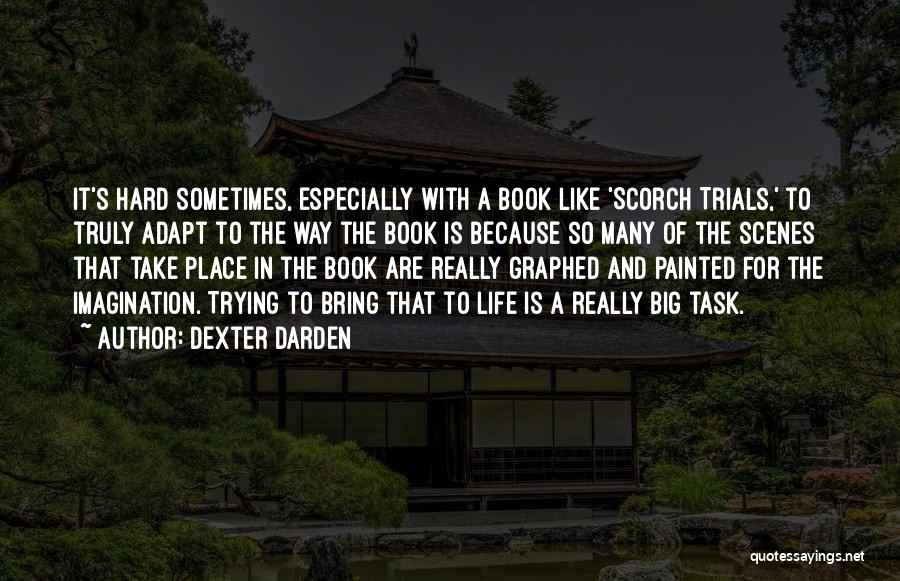 Dexter Darden Quotes: It's Hard Sometimes, Especially With A Book Like 'scorch Trials,' To Truly Adapt To The Way The Book Is Because