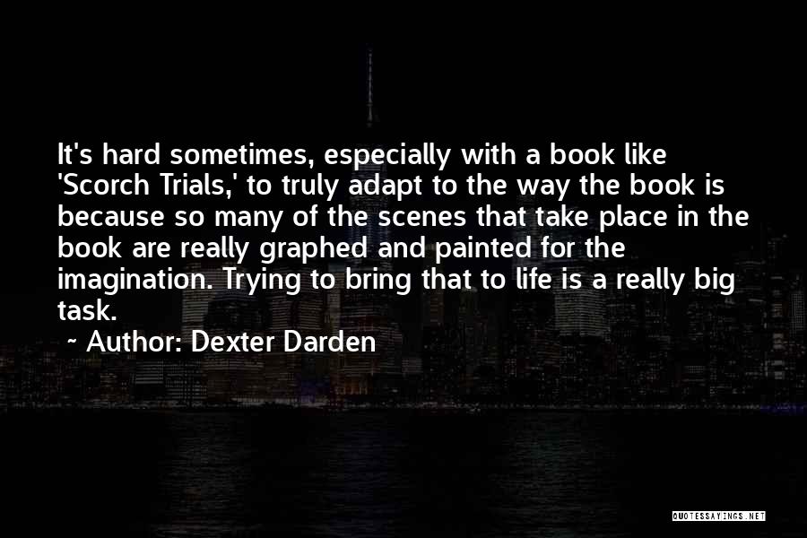 Dexter Darden Quotes: It's Hard Sometimes, Especially With A Book Like 'scorch Trials,' To Truly Adapt To The Way The Book Is Because