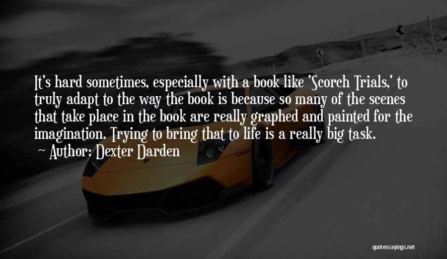 Dexter Darden Quotes: It's Hard Sometimes, Especially With A Book Like 'scorch Trials,' To Truly Adapt To The Way The Book Is Because