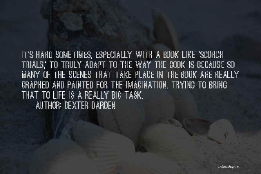 Dexter Darden Quotes: It's Hard Sometimes, Especially With A Book Like 'scorch Trials,' To Truly Adapt To The Way The Book Is Because