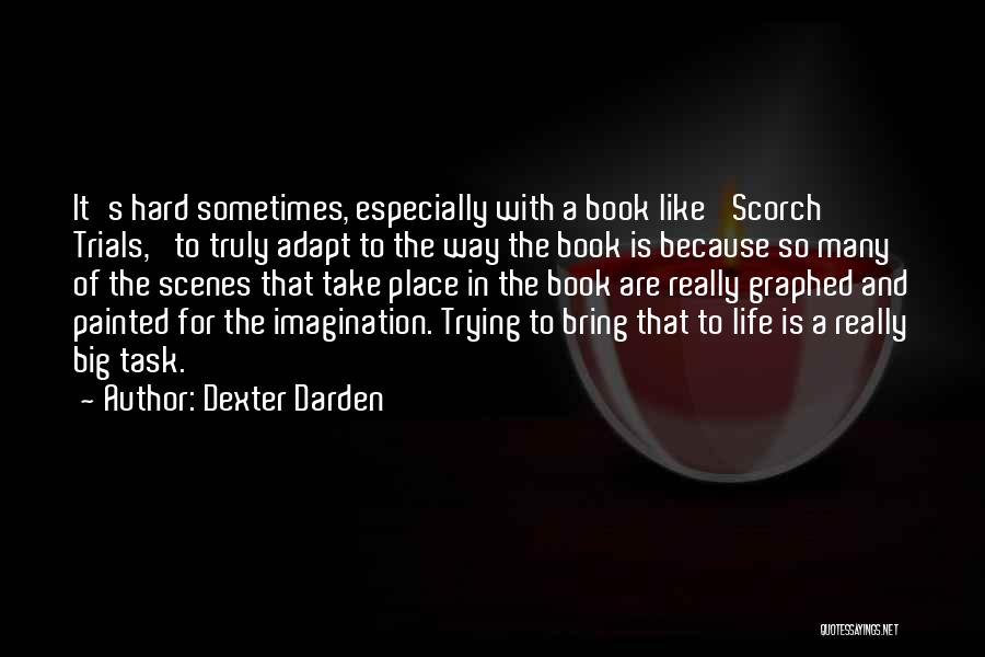 Dexter Darden Quotes: It's Hard Sometimes, Especially With A Book Like 'scorch Trials,' To Truly Adapt To The Way The Book Is Because