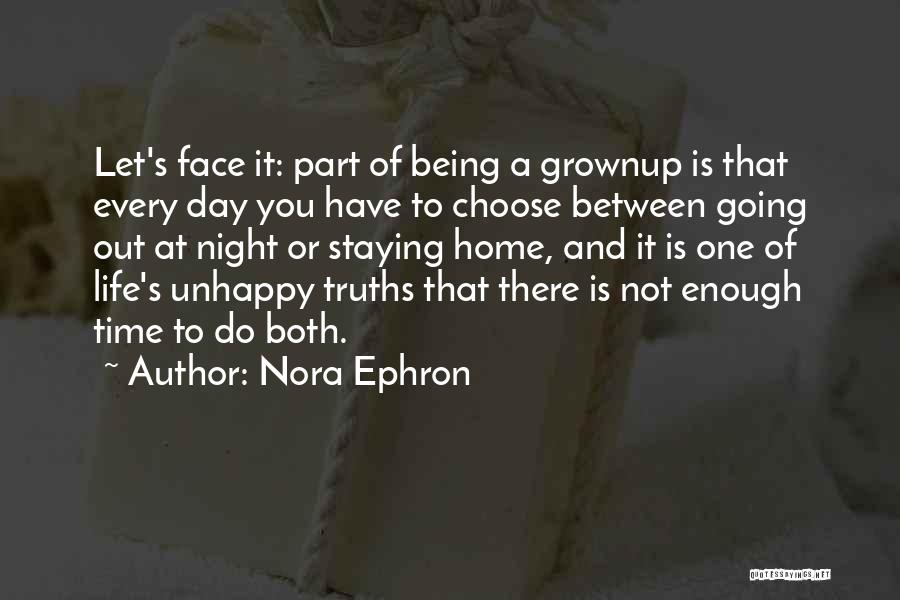 Nora Ephron Quotes: Let's Face It: Part Of Being A Grownup Is That Every Day You Have To Choose Between Going Out At