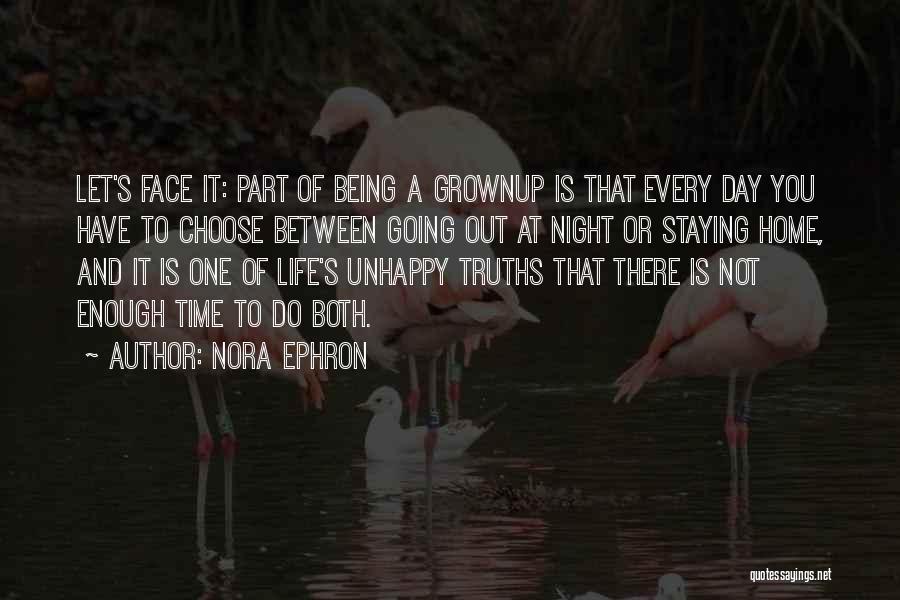 Nora Ephron Quotes: Let's Face It: Part Of Being A Grownup Is That Every Day You Have To Choose Between Going Out At