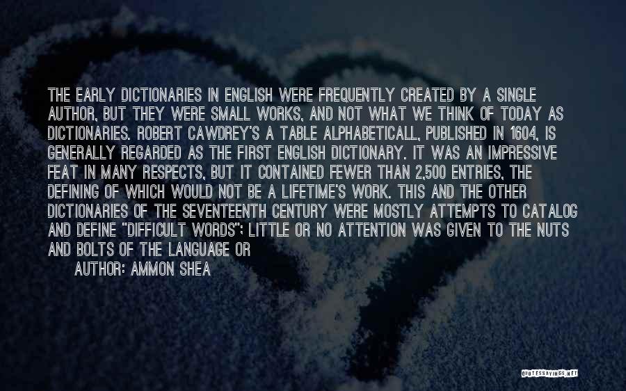 Ammon Shea Quotes: The Early Dictionaries In English Were Frequently Created By A Single Author, But They Were Small Works, And Not What