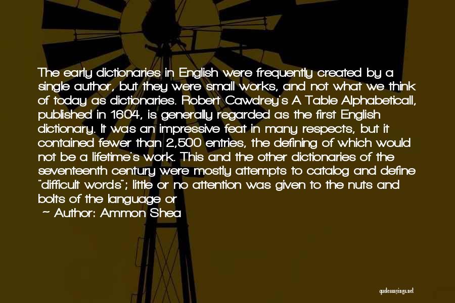 Ammon Shea Quotes: The Early Dictionaries In English Were Frequently Created By A Single Author, But They Were Small Works, And Not What