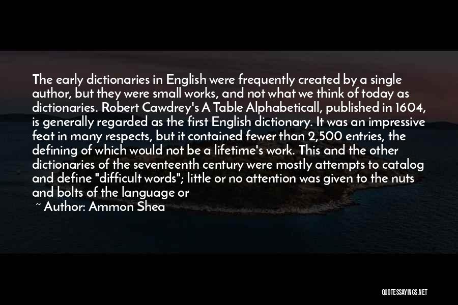 Ammon Shea Quotes: The Early Dictionaries In English Were Frequently Created By A Single Author, But They Were Small Works, And Not What