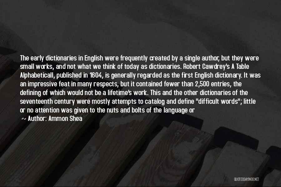 Ammon Shea Quotes: The Early Dictionaries In English Were Frequently Created By A Single Author, But They Were Small Works, And Not What