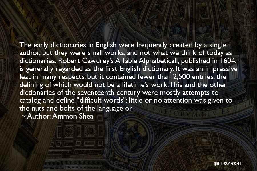 Ammon Shea Quotes: The Early Dictionaries In English Were Frequently Created By A Single Author, But They Were Small Works, And Not What