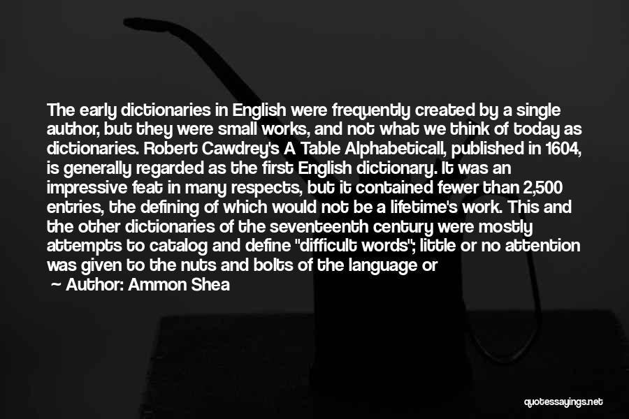 Ammon Shea Quotes: The Early Dictionaries In English Were Frequently Created By A Single Author, But They Were Small Works, And Not What