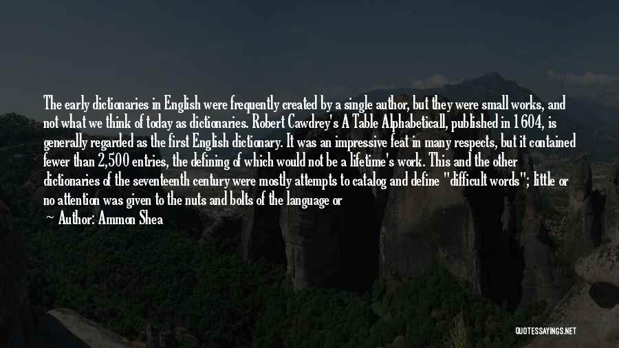 Ammon Shea Quotes: The Early Dictionaries In English Were Frequently Created By A Single Author, But They Were Small Works, And Not What