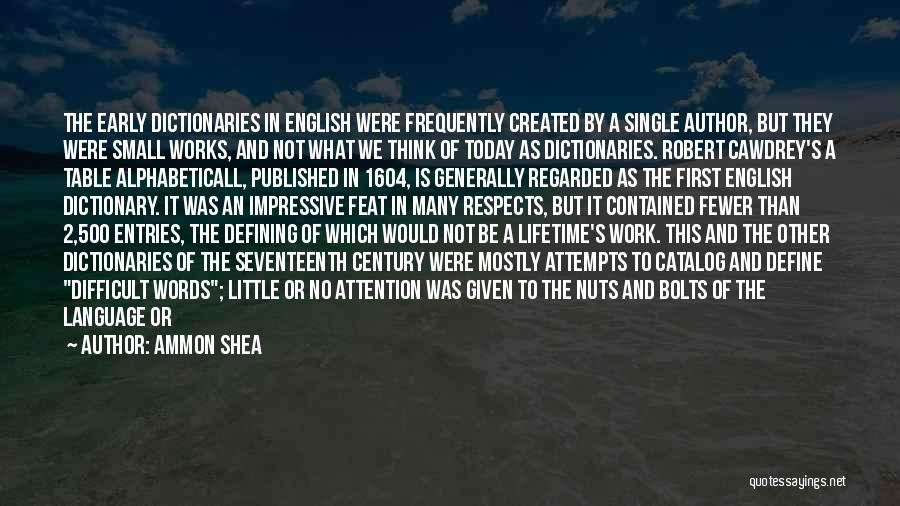 Ammon Shea Quotes: The Early Dictionaries In English Were Frequently Created By A Single Author, But They Were Small Works, And Not What