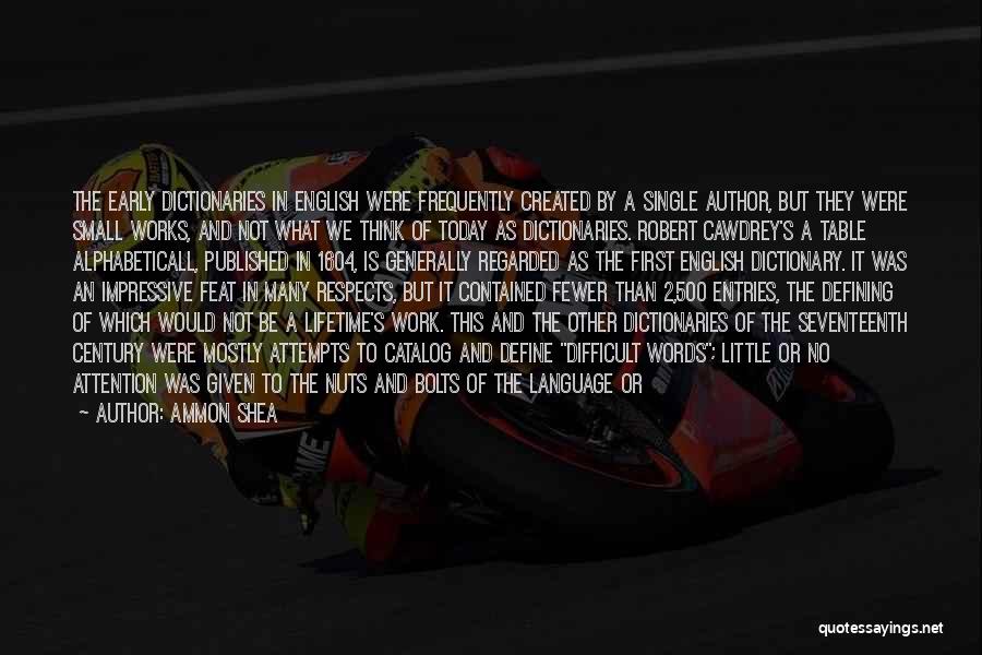 Ammon Shea Quotes: The Early Dictionaries In English Were Frequently Created By A Single Author, But They Were Small Works, And Not What