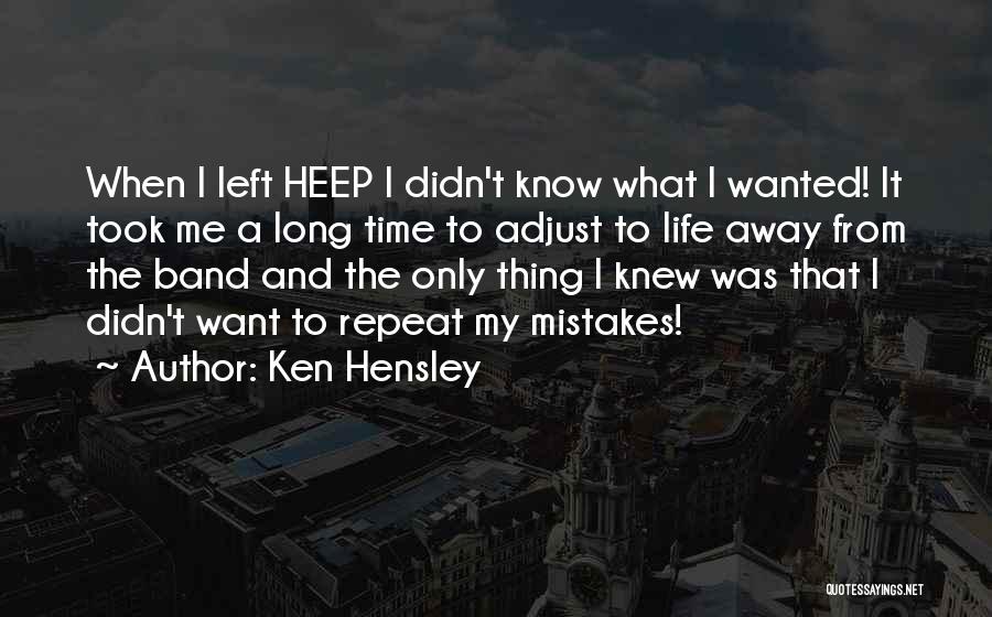 Ken Hensley Quotes: When I Left Heep I Didn't Know What I Wanted! It Took Me A Long Time To Adjust To Life