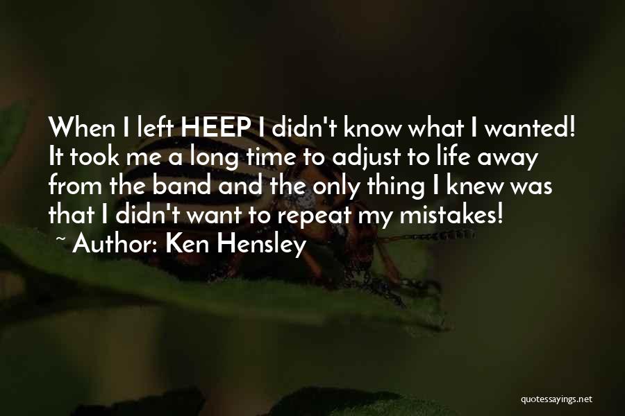 Ken Hensley Quotes: When I Left Heep I Didn't Know What I Wanted! It Took Me A Long Time To Adjust To Life