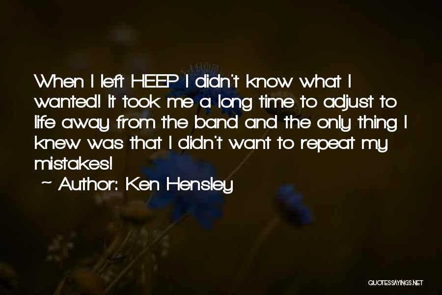 Ken Hensley Quotes: When I Left Heep I Didn't Know What I Wanted! It Took Me A Long Time To Adjust To Life