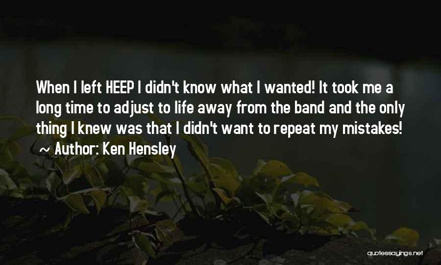 Ken Hensley Quotes: When I Left Heep I Didn't Know What I Wanted! It Took Me A Long Time To Adjust To Life