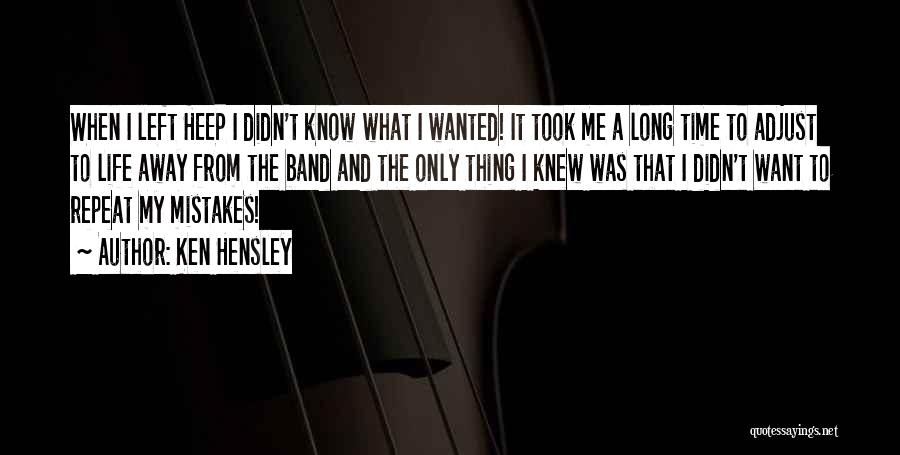 Ken Hensley Quotes: When I Left Heep I Didn't Know What I Wanted! It Took Me A Long Time To Adjust To Life