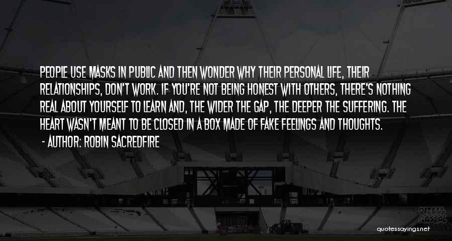 Robin Sacredfire Quotes: People Use Masks In Public And Then Wonder Why Their Personal Life, Their Relationships, Don't Work. If You're Not Being