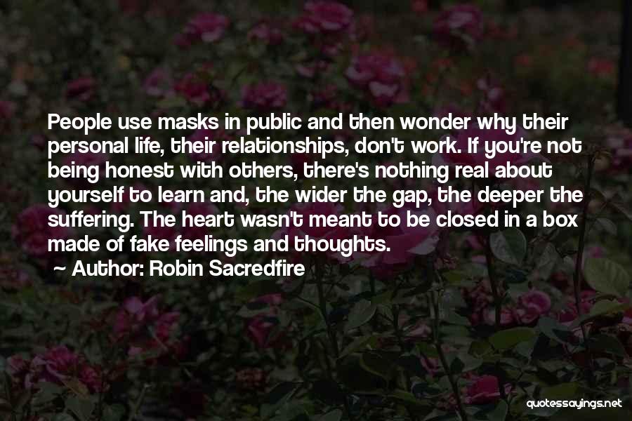 Robin Sacredfire Quotes: People Use Masks In Public And Then Wonder Why Their Personal Life, Their Relationships, Don't Work. If You're Not Being