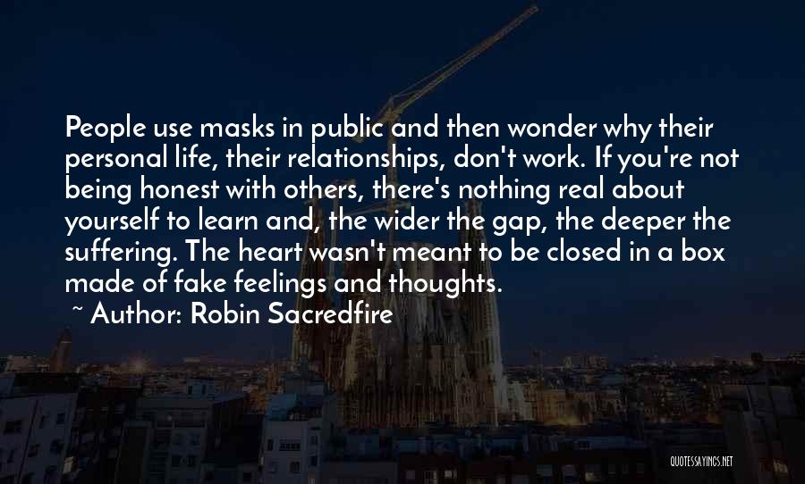 Robin Sacredfire Quotes: People Use Masks In Public And Then Wonder Why Their Personal Life, Their Relationships, Don't Work. If You're Not Being