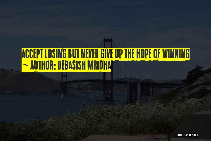 Debasish Mridha Quotes: Accept Losing But Never Give Up The Hope Of Winning