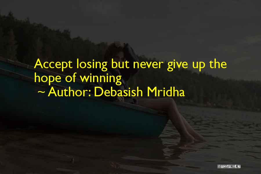 Debasish Mridha Quotes: Accept Losing But Never Give Up The Hope Of Winning