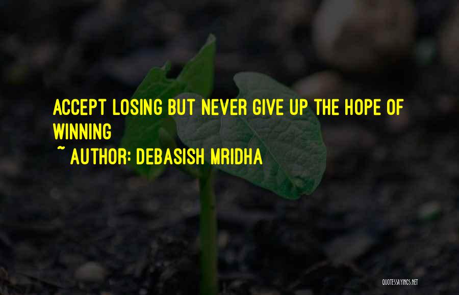 Debasish Mridha Quotes: Accept Losing But Never Give Up The Hope Of Winning