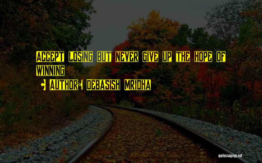 Debasish Mridha Quotes: Accept Losing But Never Give Up The Hope Of Winning