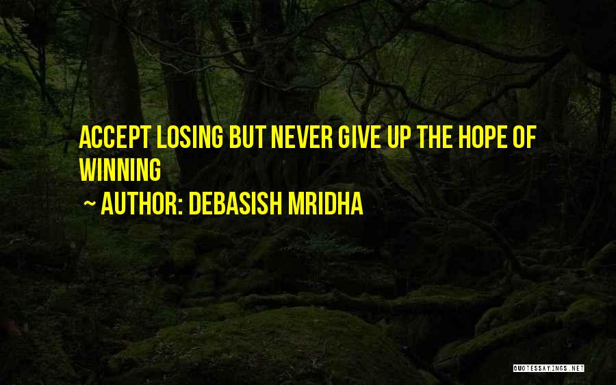 Debasish Mridha Quotes: Accept Losing But Never Give Up The Hope Of Winning