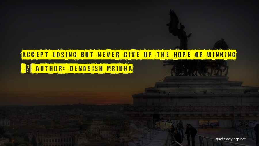 Debasish Mridha Quotes: Accept Losing But Never Give Up The Hope Of Winning