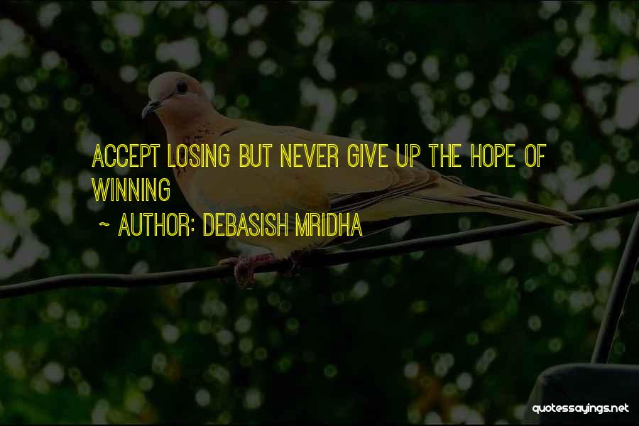 Debasish Mridha Quotes: Accept Losing But Never Give Up The Hope Of Winning