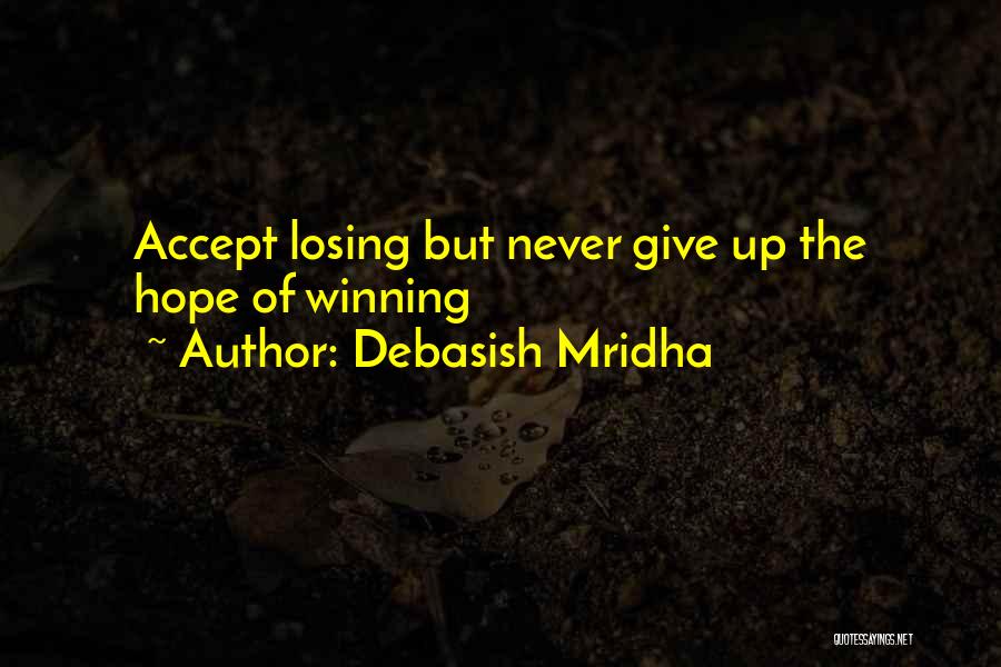 Debasish Mridha Quotes: Accept Losing But Never Give Up The Hope Of Winning