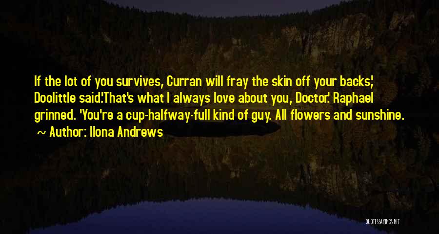 Ilona Andrews Quotes: If The Lot Of You Survives, Curran Will Fray The Skin Off Your Backs,' Doolittle Said.'that's What I Always Love