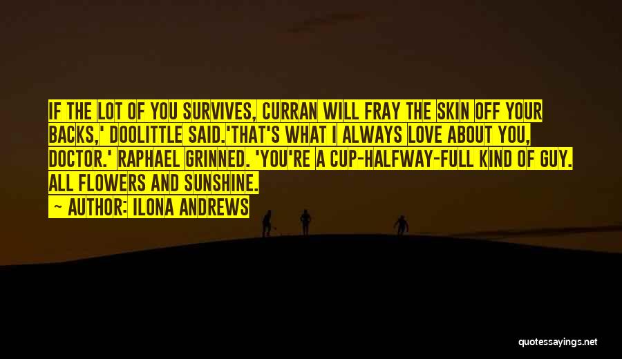 Ilona Andrews Quotes: If The Lot Of You Survives, Curran Will Fray The Skin Off Your Backs,' Doolittle Said.'that's What I Always Love