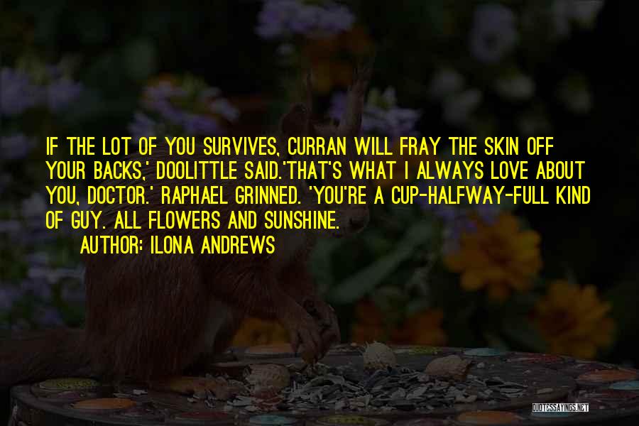 Ilona Andrews Quotes: If The Lot Of You Survives, Curran Will Fray The Skin Off Your Backs,' Doolittle Said.'that's What I Always Love