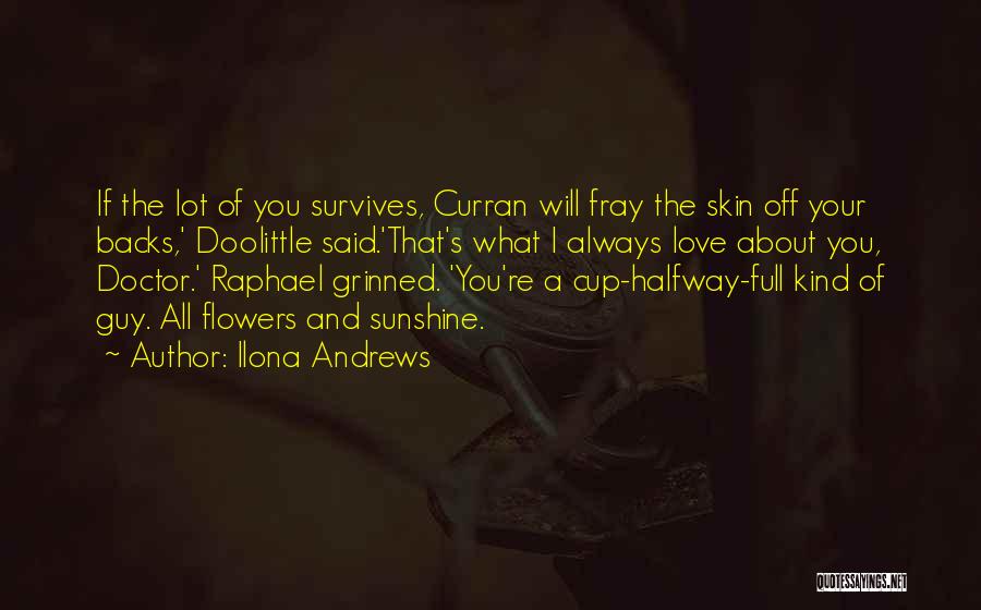 Ilona Andrews Quotes: If The Lot Of You Survives, Curran Will Fray The Skin Off Your Backs,' Doolittle Said.'that's What I Always Love