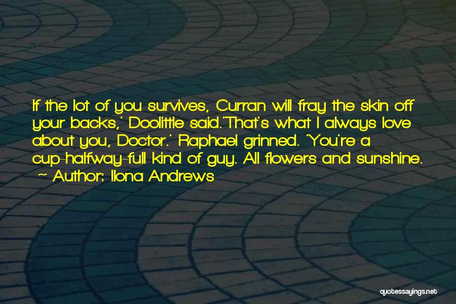 Ilona Andrews Quotes: If The Lot Of You Survives, Curran Will Fray The Skin Off Your Backs,' Doolittle Said.'that's What I Always Love
