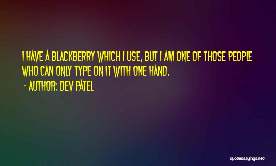 Dev Patel Quotes: I Have A Blackberry Which I Use, But I Am One Of Those People Who Can Only Type On It