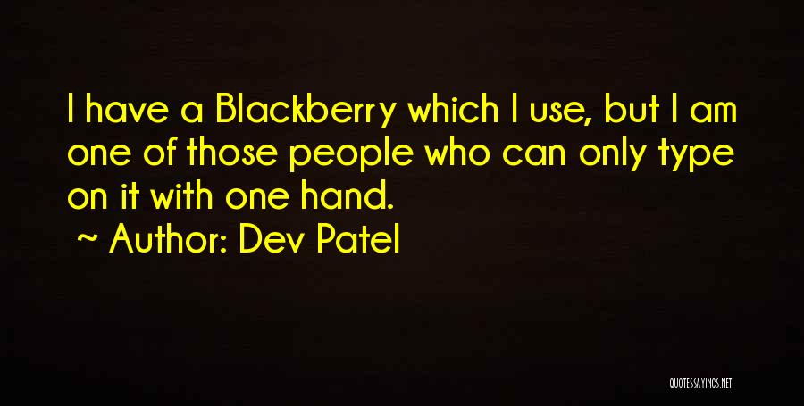 Dev Patel Quotes: I Have A Blackberry Which I Use, But I Am One Of Those People Who Can Only Type On It