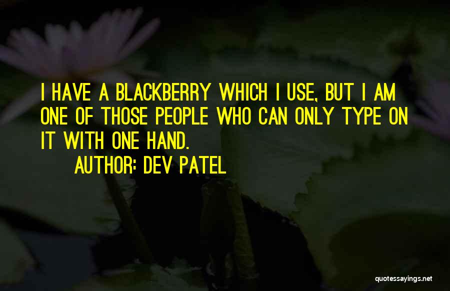 Dev Patel Quotes: I Have A Blackberry Which I Use, But I Am One Of Those People Who Can Only Type On It