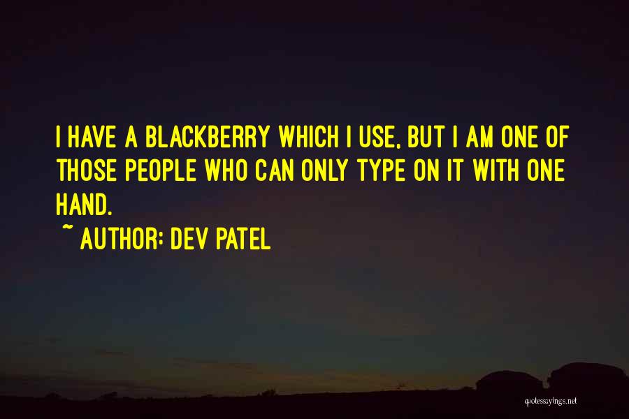 Dev Patel Quotes: I Have A Blackberry Which I Use, But I Am One Of Those People Who Can Only Type On It