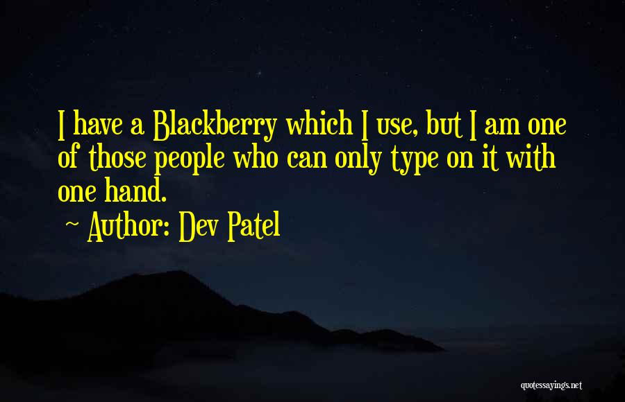 Dev Patel Quotes: I Have A Blackberry Which I Use, But I Am One Of Those People Who Can Only Type On It