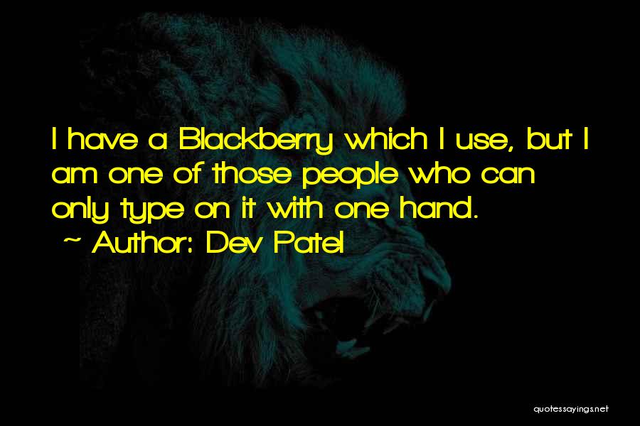 Dev Patel Quotes: I Have A Blackberry Which I Use, But I Am One Of Those People Who Can Only Type On It